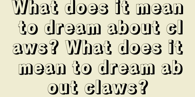 What does it mean to dream about claws? What does it mean to dream about claws?