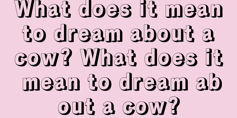 What does it mean to dream about a cow? What does it mean to dream about a cow?