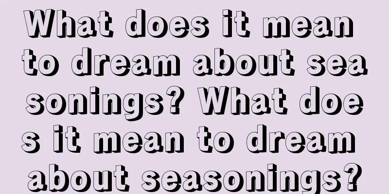 What does it mean to dream about seasonings? What does it mean to dream about seasonings?