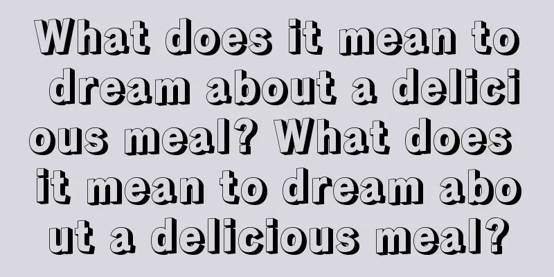 What does it mean to dream about a delicious meal? What does it mean to dream about a delicious meal?