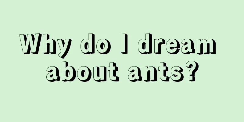 Why do I dream about ants?