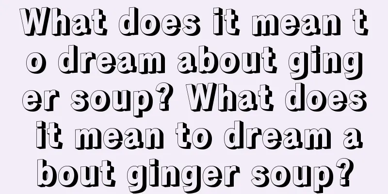 What does it mean to dream about ginger soup? What does it mean to dream about ginger soup?