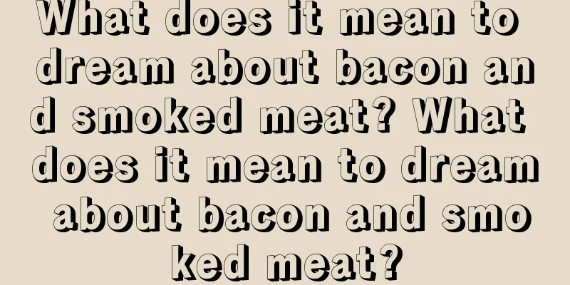 What does it mean to dream about bacon and smoked meat? What does it mean to dream about bacon and smoked meat?