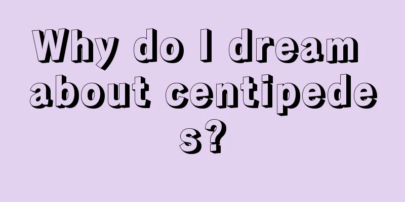 Why do I dream about centipedes?