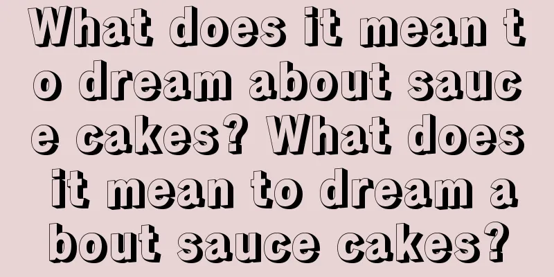 What does it mean to dream about sauce cakes? What does it mean to dream about sauce cakes?