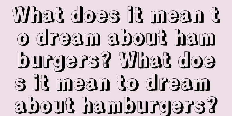 What does it mean to dream about hamburgers? What does it mean to dream about hamburgers?