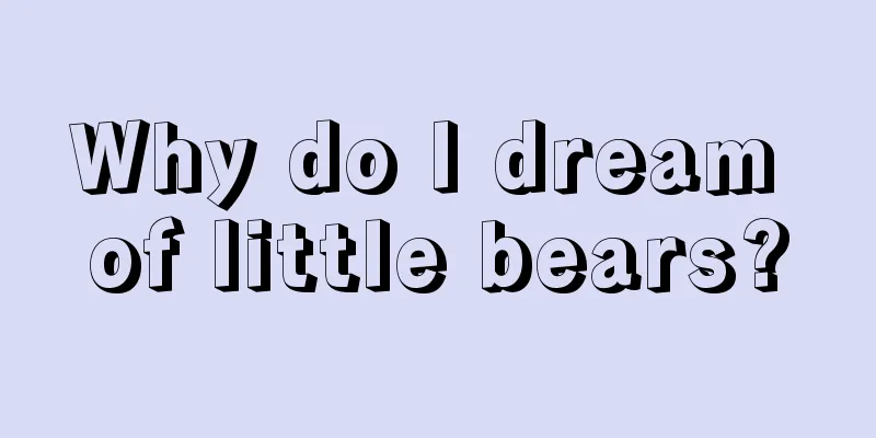 Why do I dream of little bears?