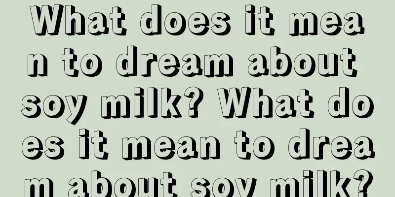 What does it mean to dream about soy milk? What does it mean to dream about soy milk?