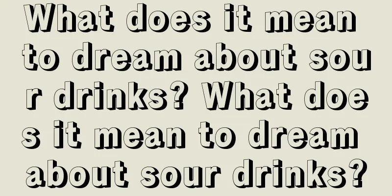 What does it mean to dream about sour drinks? What does it mean to dream about sour drinks?