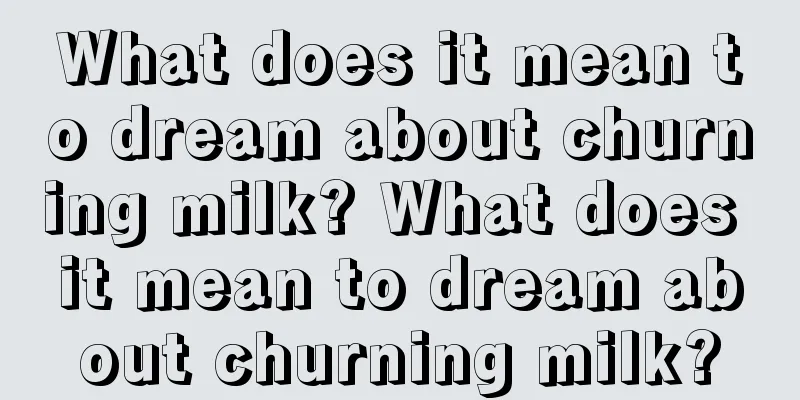 What does it mean to dream about churning milk? What does it mean to dream about churning milk?