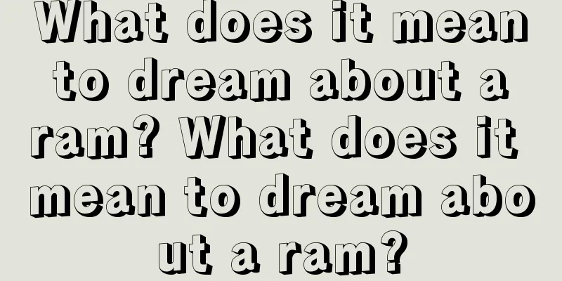 What does it mean to dream about a ram? What does it mean to dream about a ram?