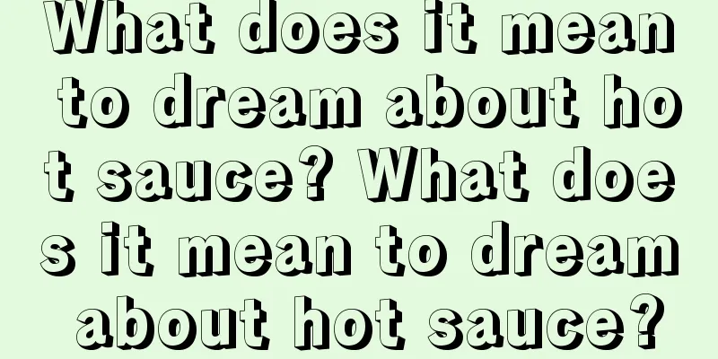 What does it mean to dream about hot sauce? What does it mean to dream about hot sauce?