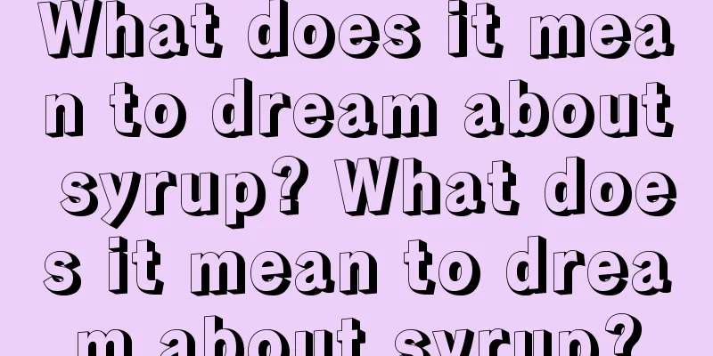 What does it mean to dream about syrup? What does it mean to dream about syrup?