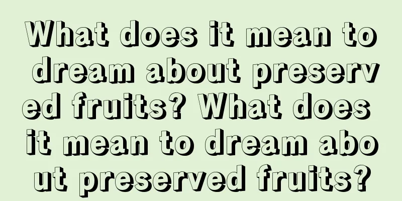 What does it mean to dream about preserved fruits? What does it mean to dream about preserved fruits?