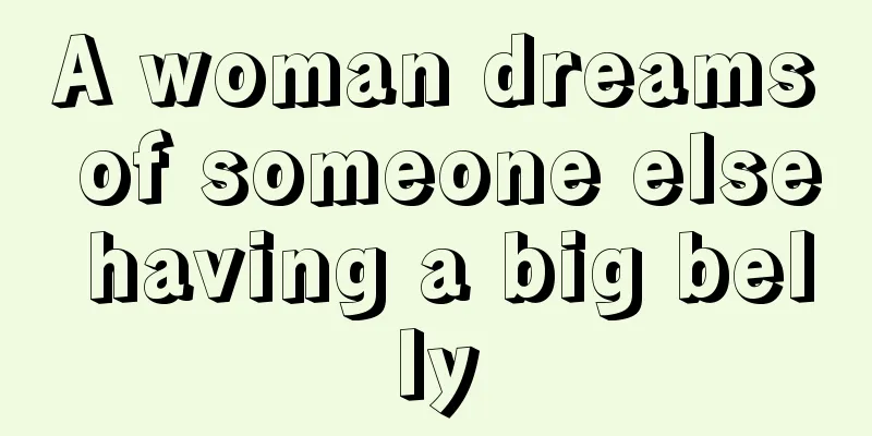 A woman dreams of someone else having a big belly