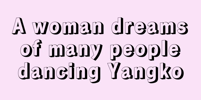 A woman dreams of many people dancing Yangko