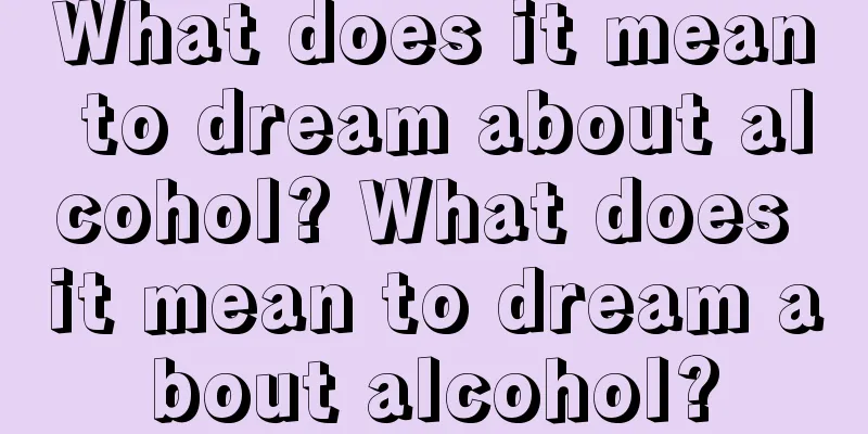 What does it mean to dream about alcohol? What does it mean to dream about alcohol?