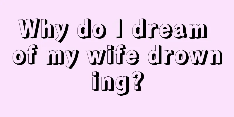 Why do I dream of my wife drowning?