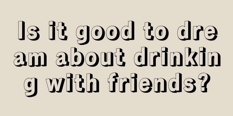 Is it good to dream about drinking with friends?