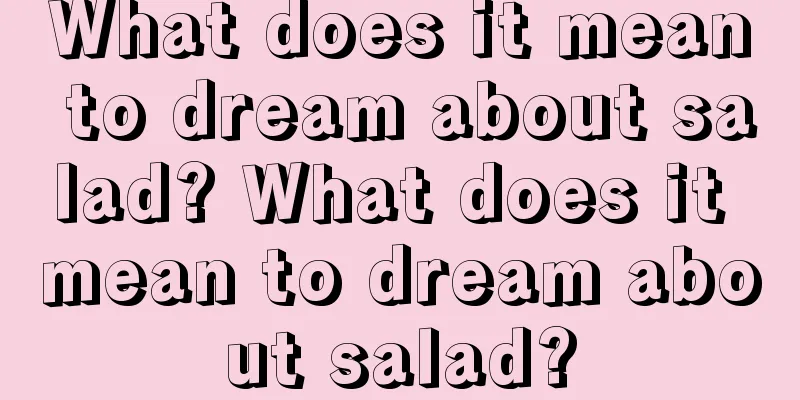 What does it mean to dream about salad? What does it mean to dream about salad?