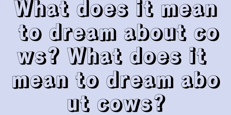 What does it mean to dream about cows? What does it mean to dream about cows?