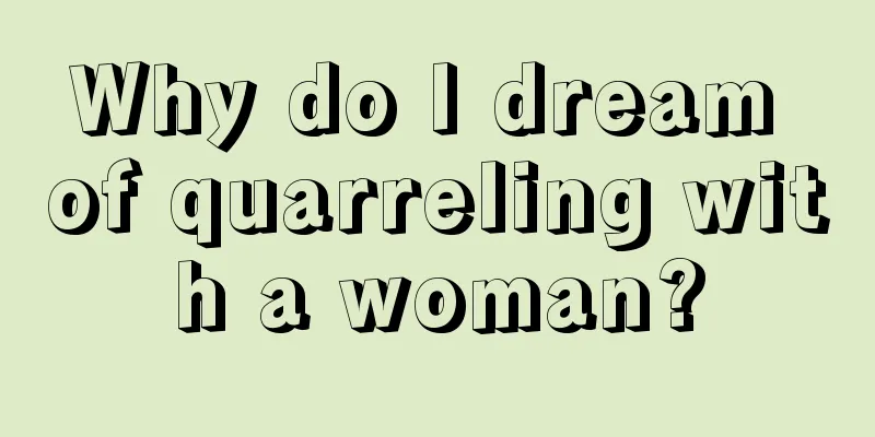 Why do I dream of quarreling with a woman?