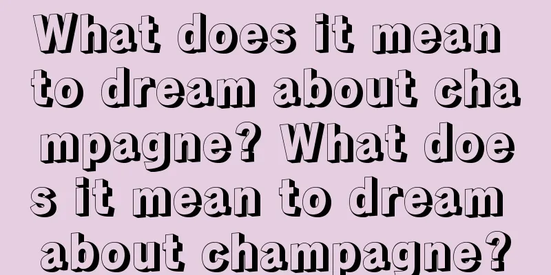 What does it mean to dream about champagne? What does it mean to dream about champagne?