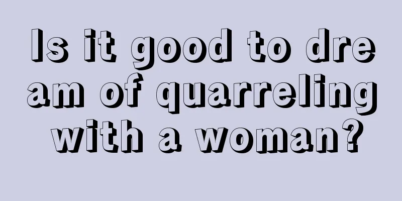 Is it good to dream of quarreling with a woman?