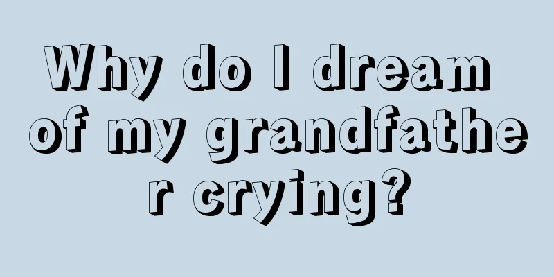 Why do I dream of my grandfather crying?