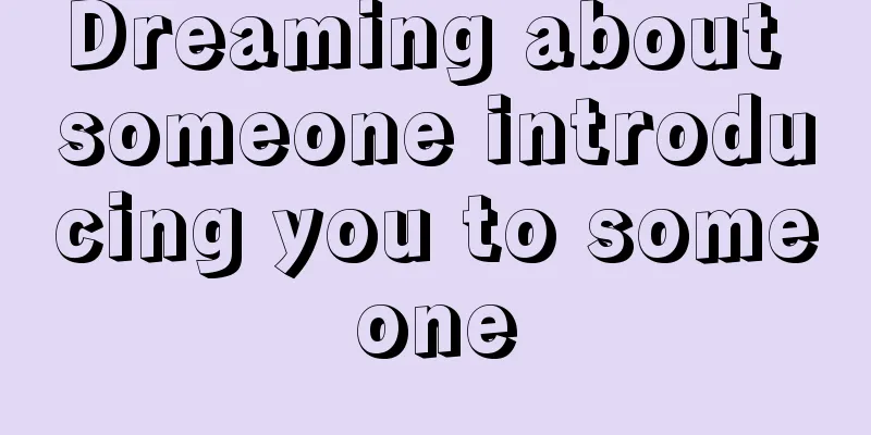 Dreaming about someone introducing you to someone