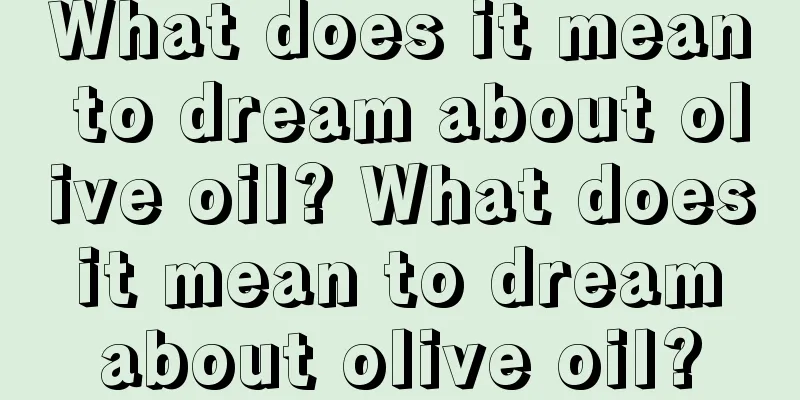 What does it mean to dream about olive oil? What does it mean to dream about olive oil?