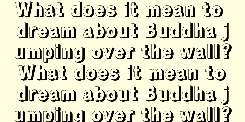 What does it mean to dream about Buddha jumping over the wall? What does it mean to dream about Buddha jumping over the wall?