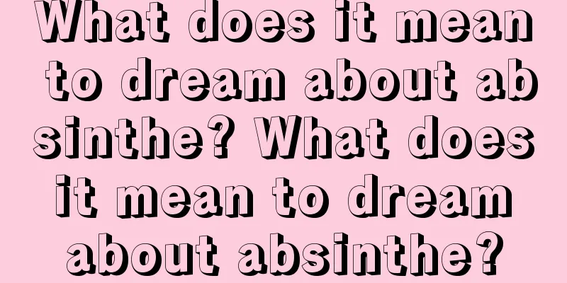 What does it mean to dream about absinthe? What does it mean to dream about absinthe?