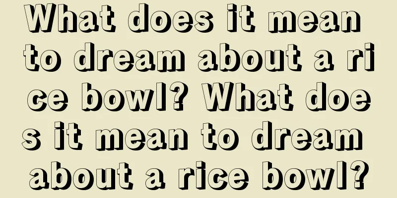 What does it mean to dream about a rice bowl? What does it mean to dream about a rice bowl?