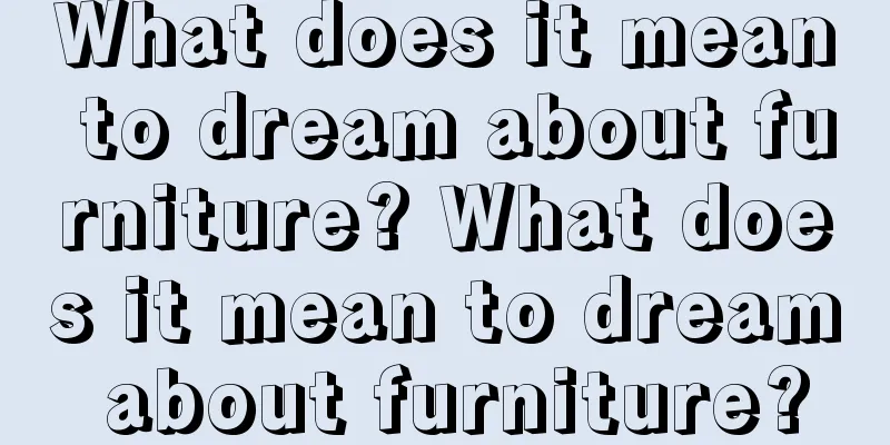 What does it mean to dream about furniture? What does it mean to dream about furniture?