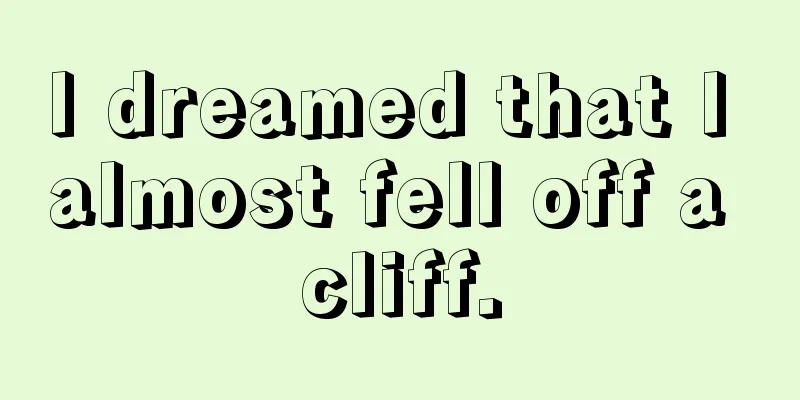 I dreamed that I almost fell off a cliff.