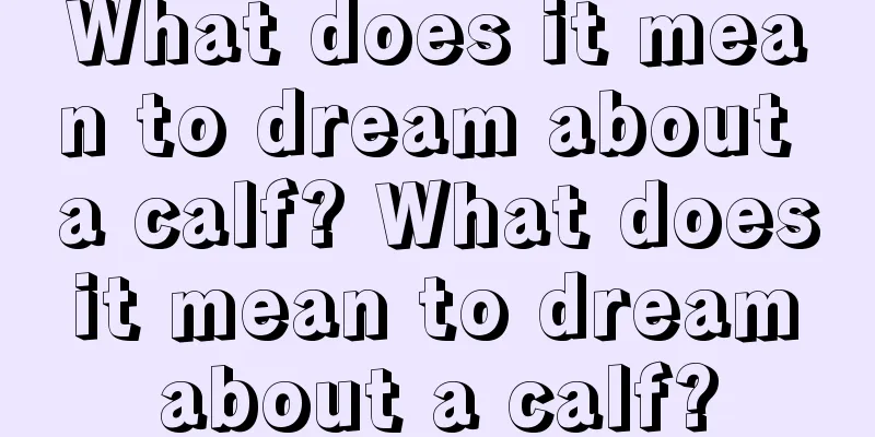 What does it mean to dream about a calf? What does it mean to dream about a calf?