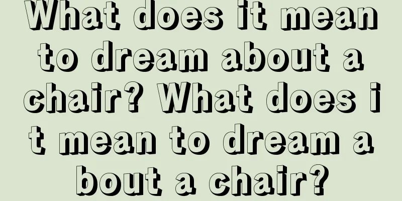 What does it mean to dream about a chair? What does it mean to dream about a chair?