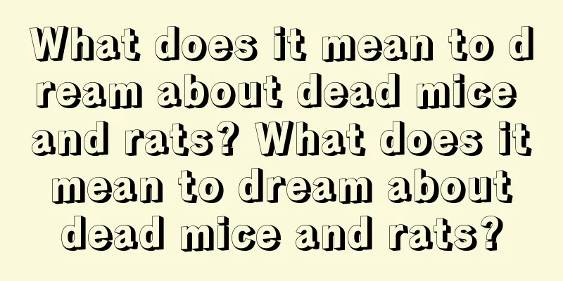 What does it mean to dream about dead mice and rats? What does it mean to dream about dead mice and rats?