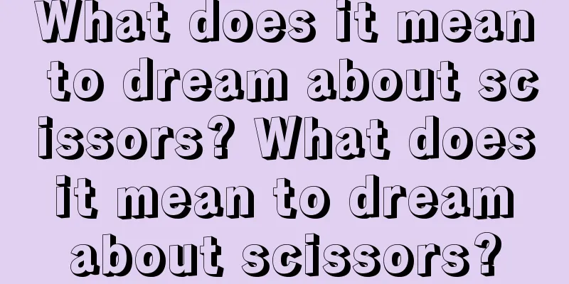 What does it mean to dream about scissors? What does it mean to dream about scissors?