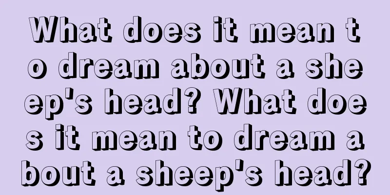 What does it mean to dream about a sheep's head? What does it mean to dream about a sheep's head?