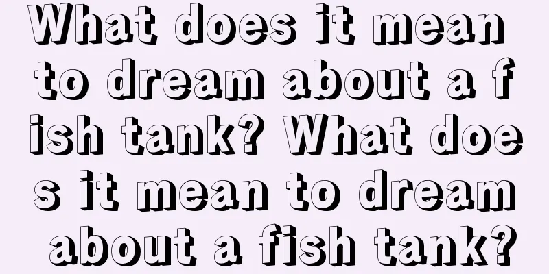 What does it mean to dream about a fish tank? What does it mean to dream about a fish tank?