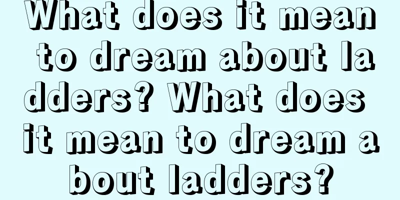 What does it mean to dream about ladders? What does it mean to dream about ladders?