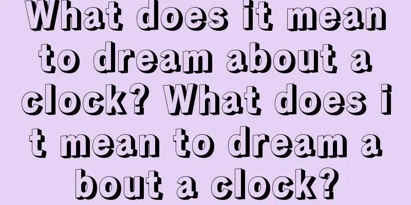 What does it mean to dream about a clock? What does it mean to dream about a clock?