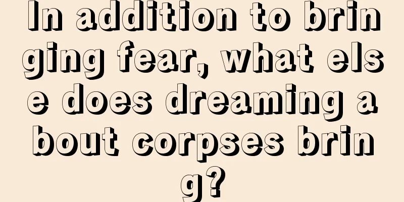 In addition to bringing fear, what else does dreaming about corpses bring?