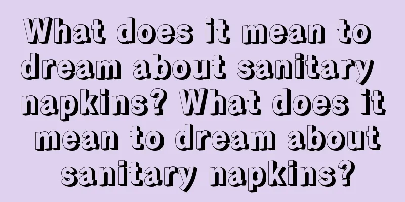 What does it mean to dream about sanitary napkins? What does it mean to dream about sanitary napkins?