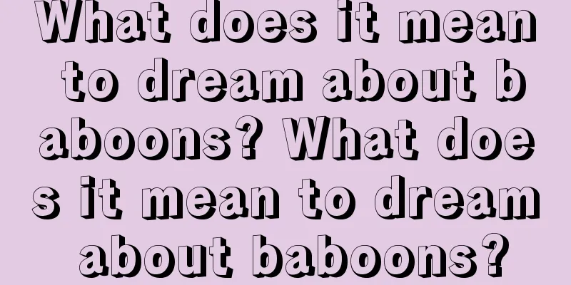 What does it mean to dream about baboons? What does it mean to dream about baboons?