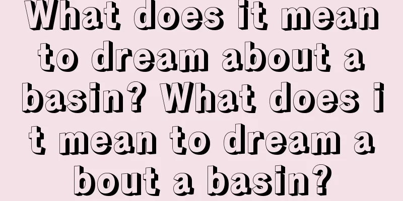 What does it mean to dream about a basin? What does it mean to dream about a basin?