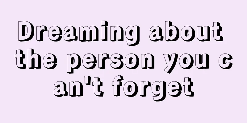 Dreaming about the person you can't forget