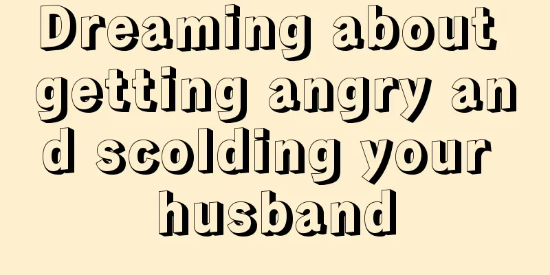 Dreaming about getting angry and scolding your husband